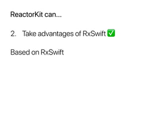 ReactorKit can...
2. Take advantages of RxSwift ✅
Based on RxSwift
 