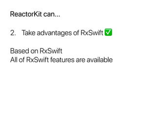 ReactorKit can...
2. Take advantages of RxSwift ✅
Based on RxSwift
All of RxSwift features are available
 