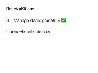 ReactorKit can...
3. Manage states gracefully ✅
Unidirectional data flow
 