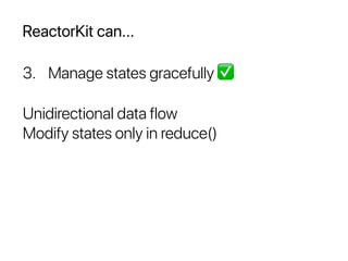 ReactorKit can...
3. Manage states gracefully ✅
Unidirectional data flow
Modify states only in reduce()
 