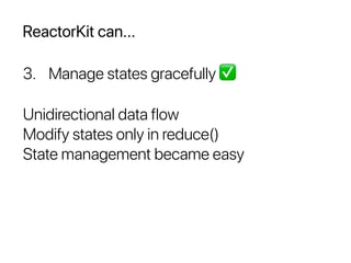 ReactorKit can...
3. Manage states gracefully ✅
Unidirectional data flow
Modify states only in reduce()
State management became easy
 