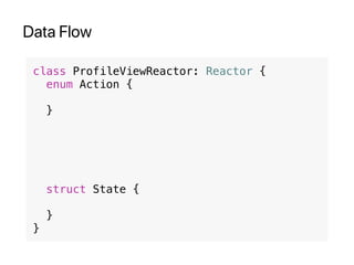 Data Flow
class ProfileViewReactor: Reactor {
enum Action {
}
struct State {
}
}
 