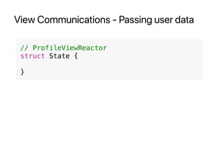 View Communications - Passing user data
// ProfileViewReactor
struct State {
}
 