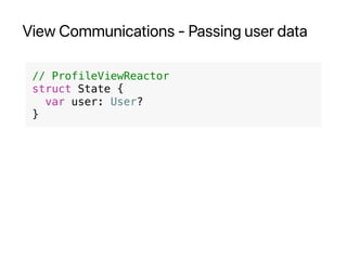 View Communications - Passing user data
// ProfileViewReactor
struct State {
var user: User?
}
 