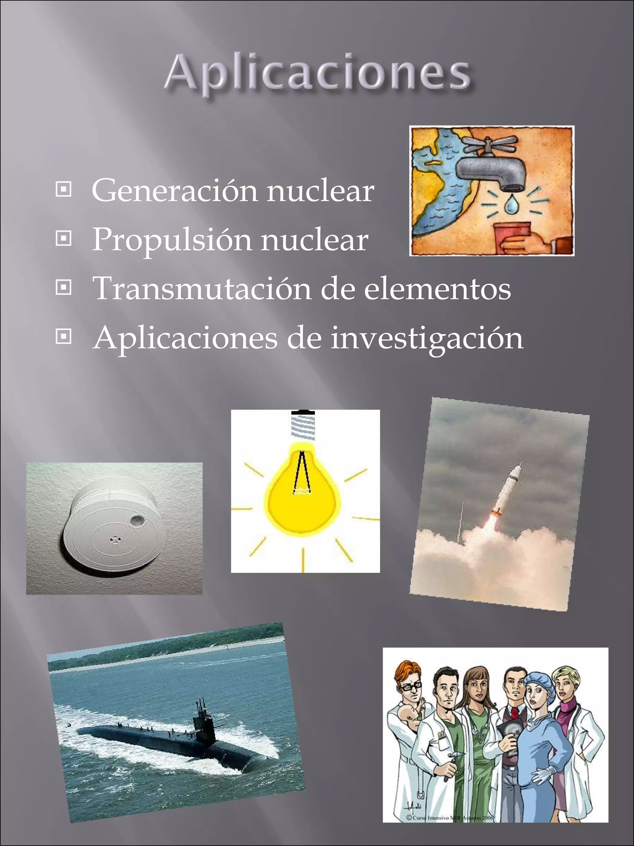 Generación nuclear Propulsión nuclear Transmutación de elementos Aplicaciones de investigación 
