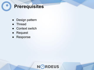 Prerequisites
● Design pattern
● Thread
● Context switch
● Request
● Response
 