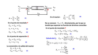 𝑭𝑨𝒐
𝒗𝒐
𝑿𝒐
𝑭𝑨𝒇
𝑿𝒇
𝑭𝑨𝟏
𝑿𝟏
𝒗𝟏
𝑭𝑨𝟑
𝒗𝟑
𝑭𝑨𝟐
𝒗𝟐
𝑿𝟐
𝑷 𝑸
𝑅 =
𝑣3
𝑣𝑓
=
𝐹𝐴3
𝐹𝐴𝑓
En el punto de mezclado P
𝐹𝐴1 = 𝐹𝐴𝑜 + 𝐹𝐴3
𝑣1 = 𝑣𝑜 + 𝑣3
(1)
(3)
(2)
𝐹𝐴1 = 𝐹𝐴𝑜 + 𝑅𝐹𝐴𝑓
En el punto de separación Q
𝐹𝐴2 = 𝐹𝐴3 + 𝐹𝐴𝑓
𝑣2 = 𝑣3 + 𝑣𝑓 (4)
La conversión a la salida del reactor
𝑋2 = 𝑋3 = 𝑋𝑓
𝐶𝐴2 = 𝐶𝐴3 = 𝐶𝐴𝑓 (5)
En el reactor:
𝑉
𝐹𝐴1
=
𝑋1
𝑋2
𝜕𝑋
−𝑟𝐴
(6)
No se conocen directamente, por lo que se
tendrá que expresar en función de términos conocidos
𝐹𝐴1 𝑦 𝑋1
En el punto de mezclado P
𝐹𝐴1 = 𝐹𝐴𝑜 + 𝐹𝐴3 = 𝐹𝐴𝑜 + 𝑅𝐹𝐴𝑓
𝐹𝐴1 = (𝑅 + 1)𝐹𝐴𝑜 (7)
Calculo de X1: 𝐶𝐴1 =
𝑛𝐴𝑜(1 − 𝑋1)
𝑉
𝑜(1 + 𝜀𝐴𝑋1)
= 𝐶𝐴𝑜
(1 − 𝑋1)
(1 + 𝜀𝐴𝑋1)
𝐶𝐴1
𝐶𝐴𝑜
(1 + 𝜀𝐴𝑋1) = (1 − 𝑋1)
𝑋1 =
1 −
𝐶𝐴1
𝐶𝐴𝑜
1 + 𝜀𝐴
𝐶𝐴1
𝐶𝐴𝑜
(8)
 