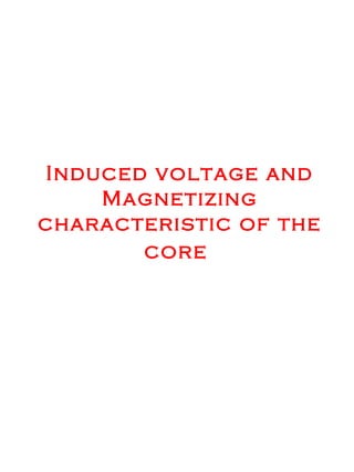 Induced voltage and
Magnetizing
characteristic of the
core
 