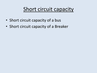 Short circuit capacity
• Short circuit capacity of a bus
• Short circuit capacity of a Breaker
 