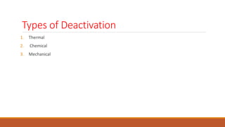 Types of Deactivation
1. Thermal
2. Chemical
3. Mechanical
 