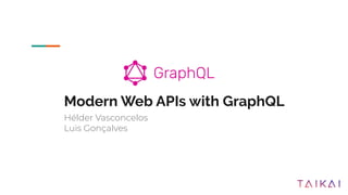 Modern Web APIs with GraphQL
Hélder Vasconcelos
Luis Gonçalves
 