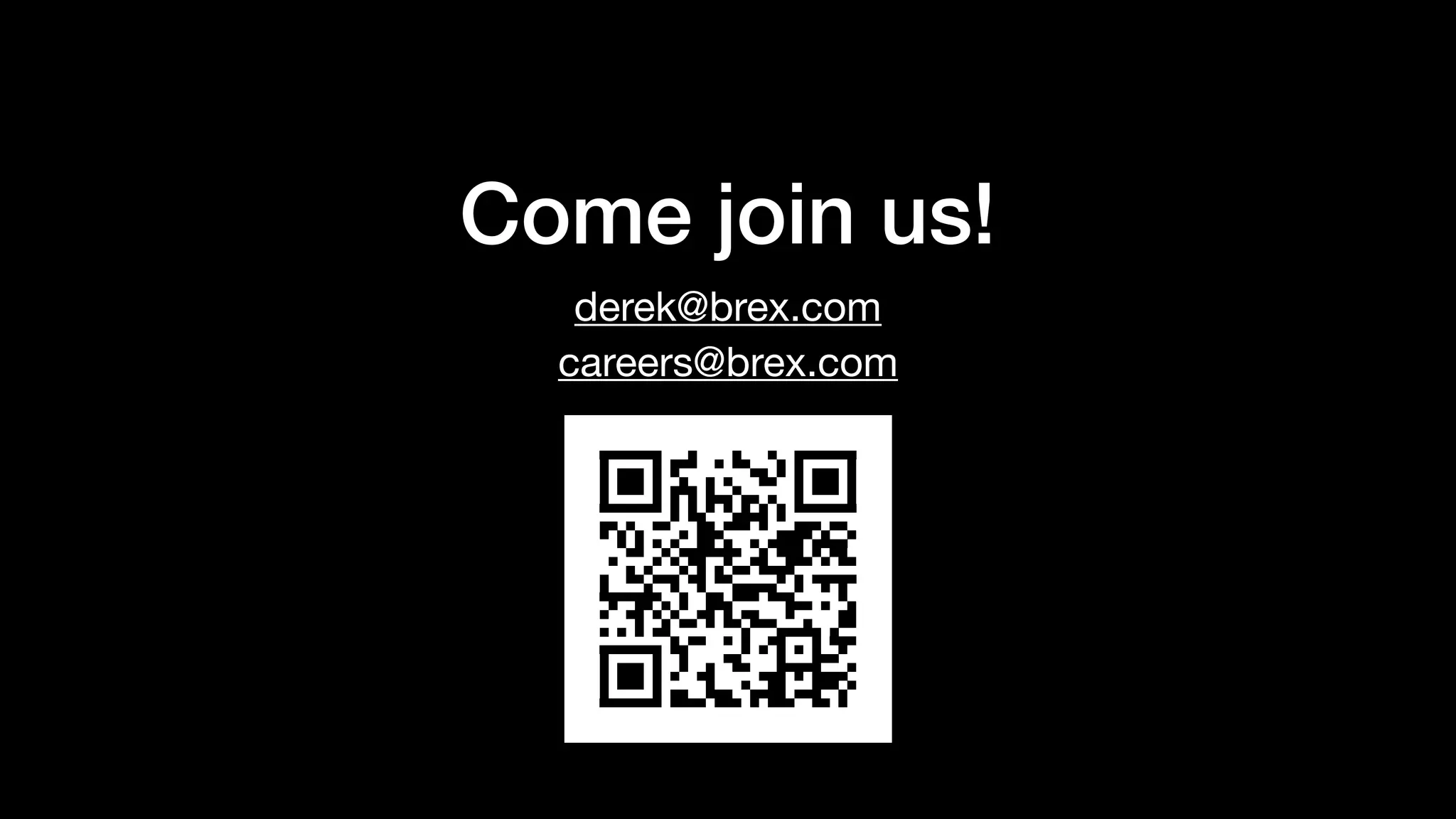 Come join us!
careers@brex.com
derek@brex.com
 