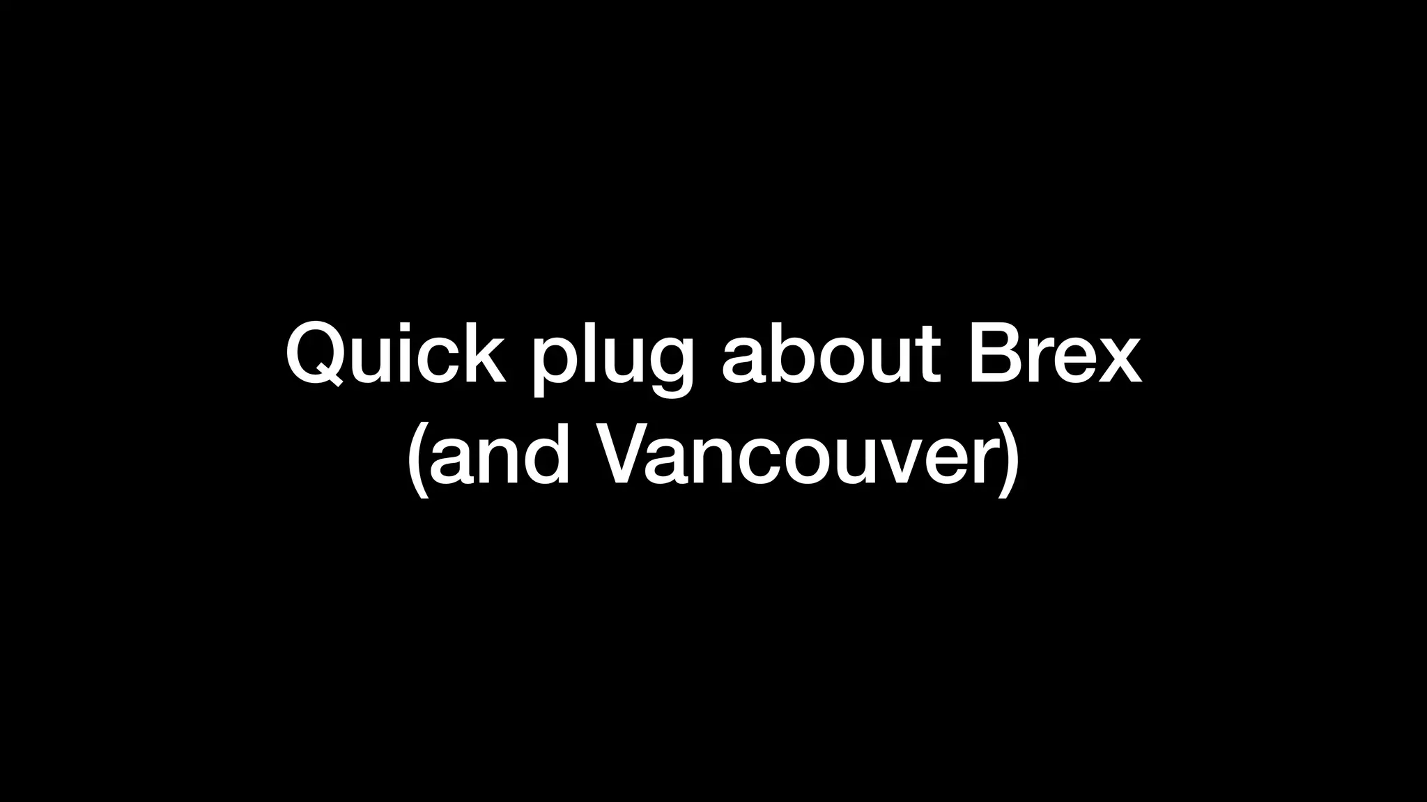 Quick plug about Brex
(and Vancouver)
 