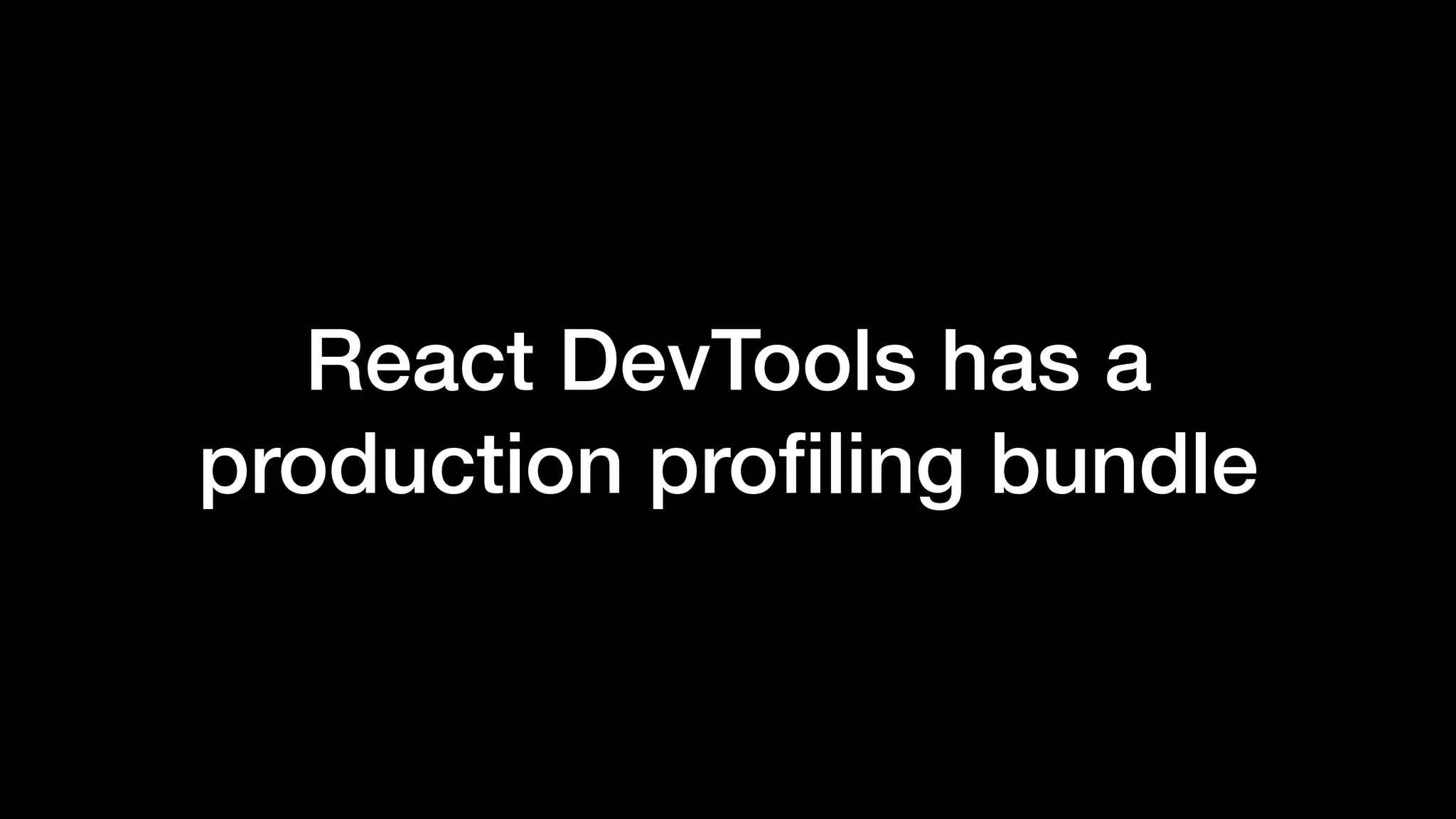 React DevTools has a
production proﬁling bundle
 