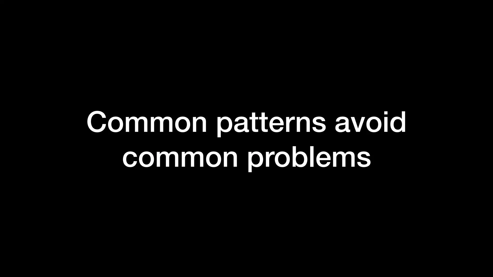 Common patterns avoid
common problems
 