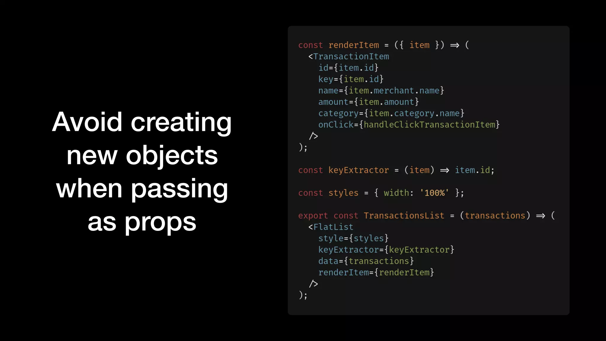 Avoid creating
new objects
when passing
as props
 
