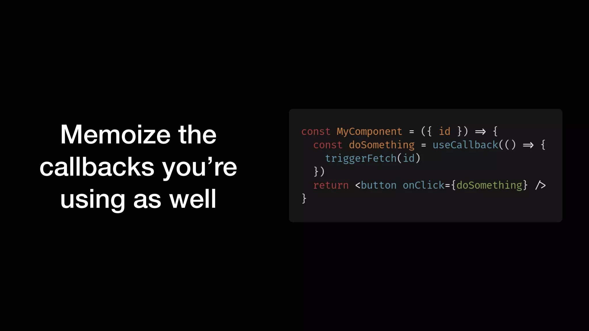 Memoize the
callbacks you’re
using as well
 