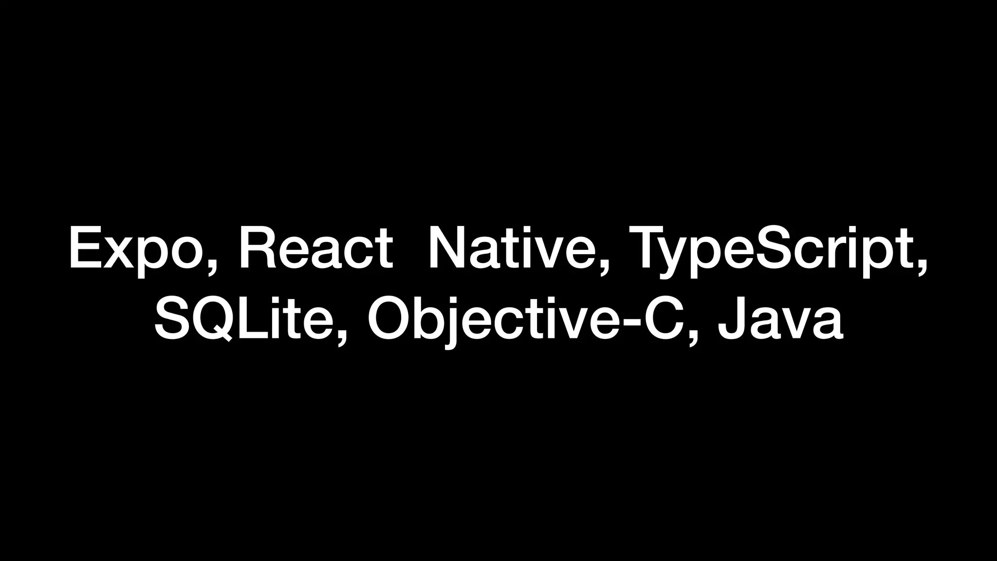 Expo, React Native, TypeScript,
SQLite, Objective-C, Java
 