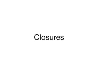 Closures
 