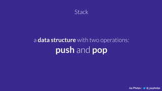 Jay Phelps | @_jayphelps
a data structure with two operations:
push and pop
Stack
 