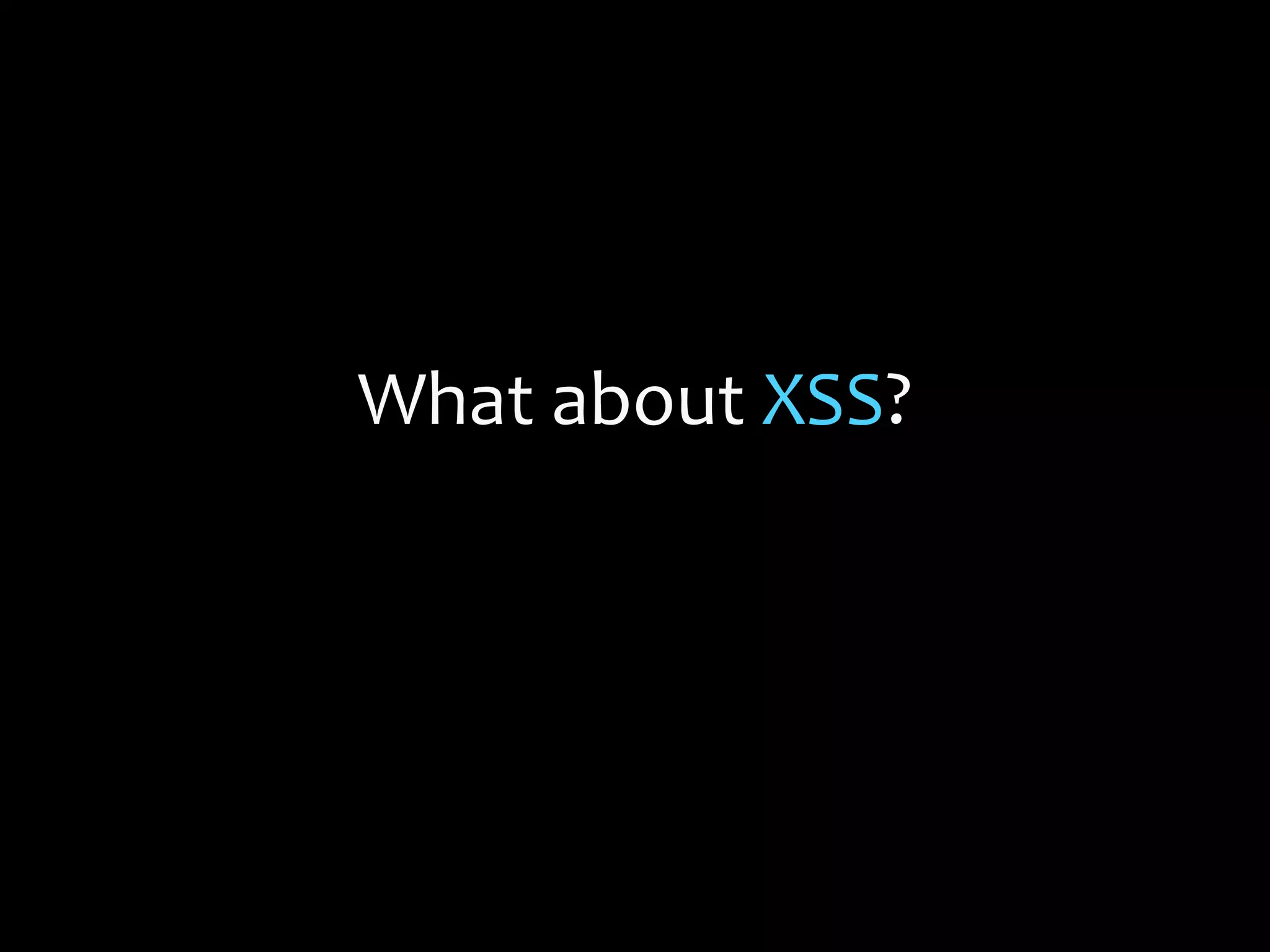 What about XSS?
 