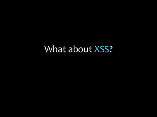 What about XSS?
 