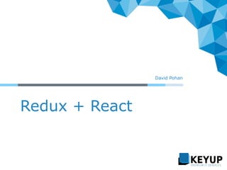 Redux + React
David Pohan
 