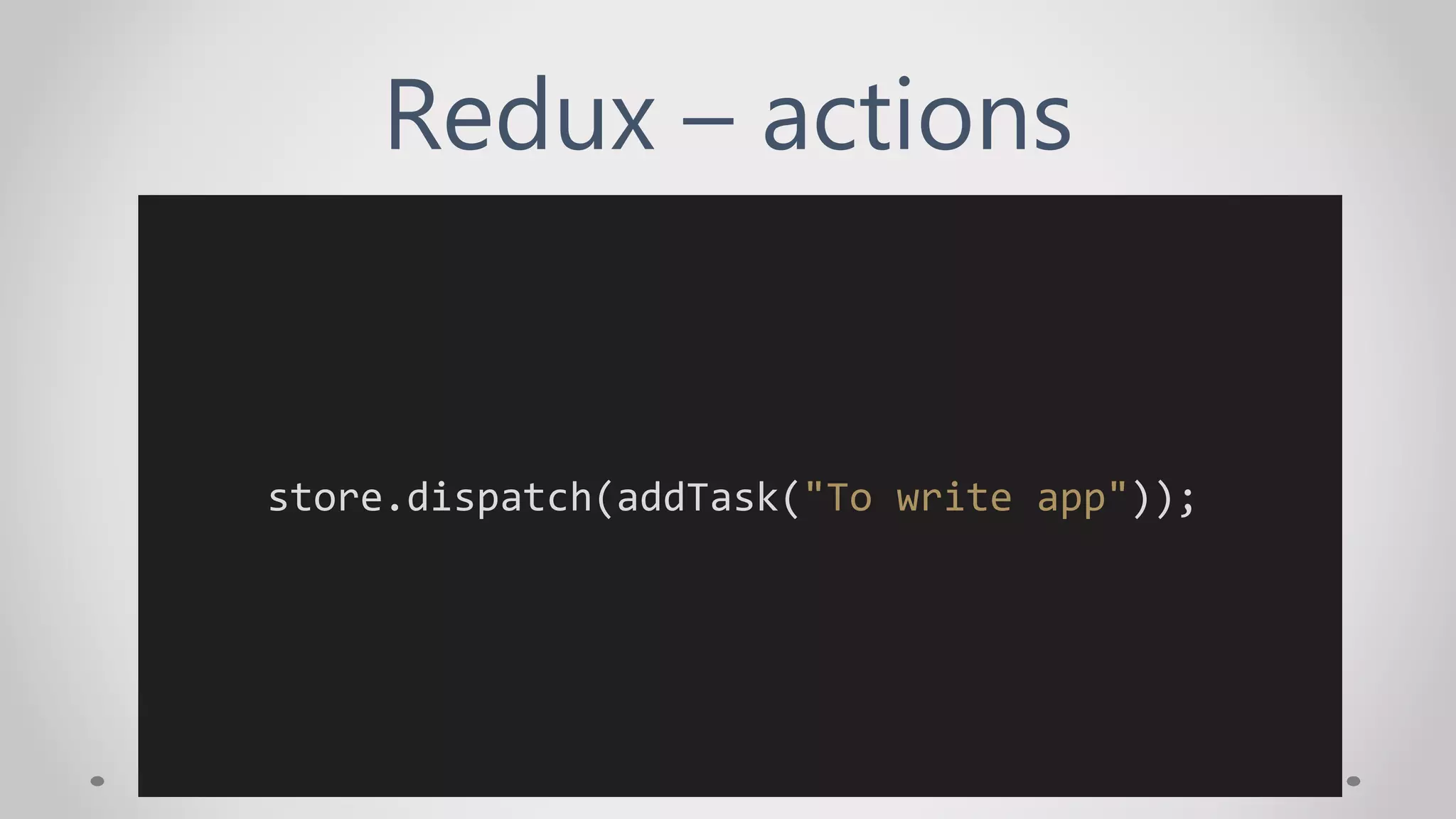 Redux – actions
store.dispatch(addTask("To write app"));
 