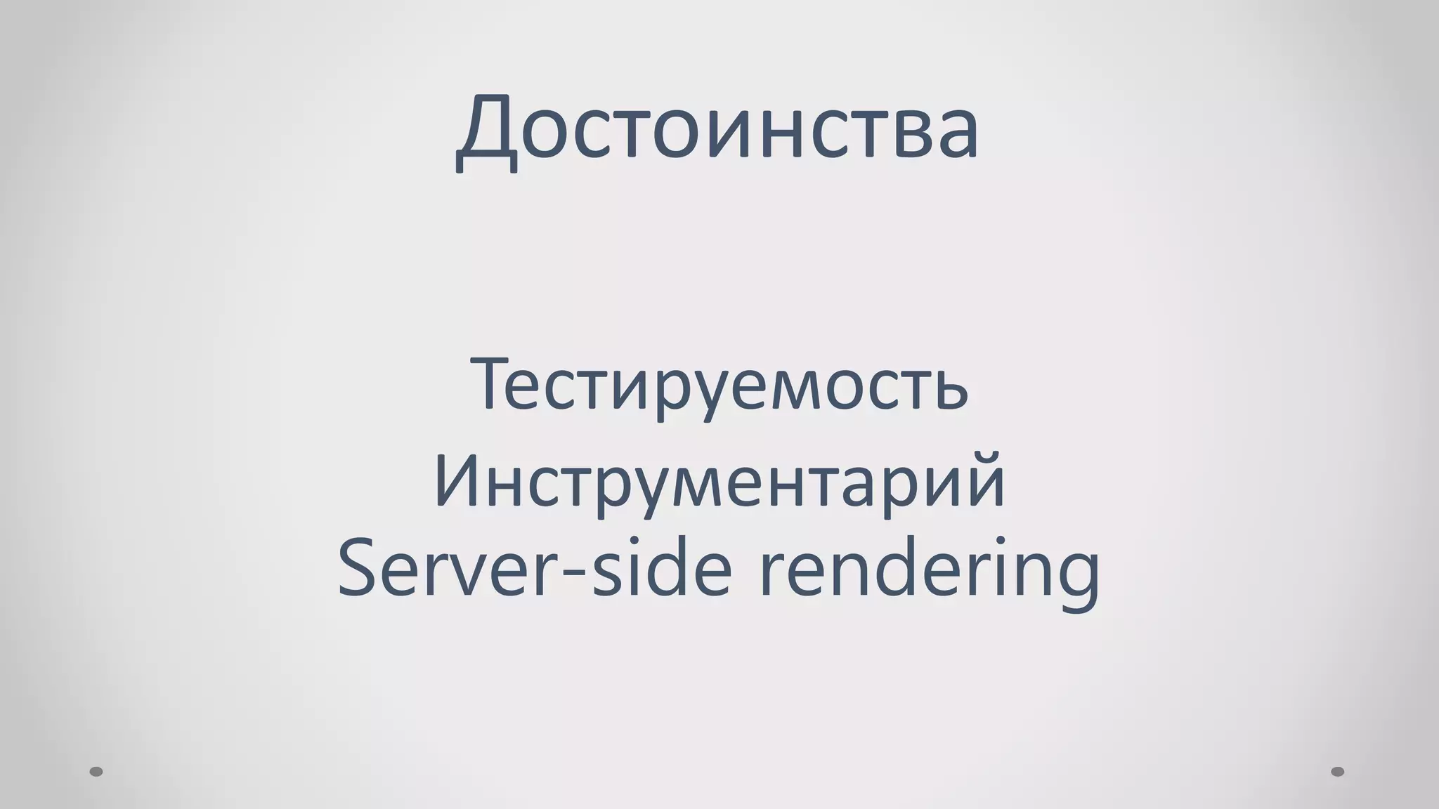 Достоинства
Тестируемость
Инструментарий
Server-side rendering
 