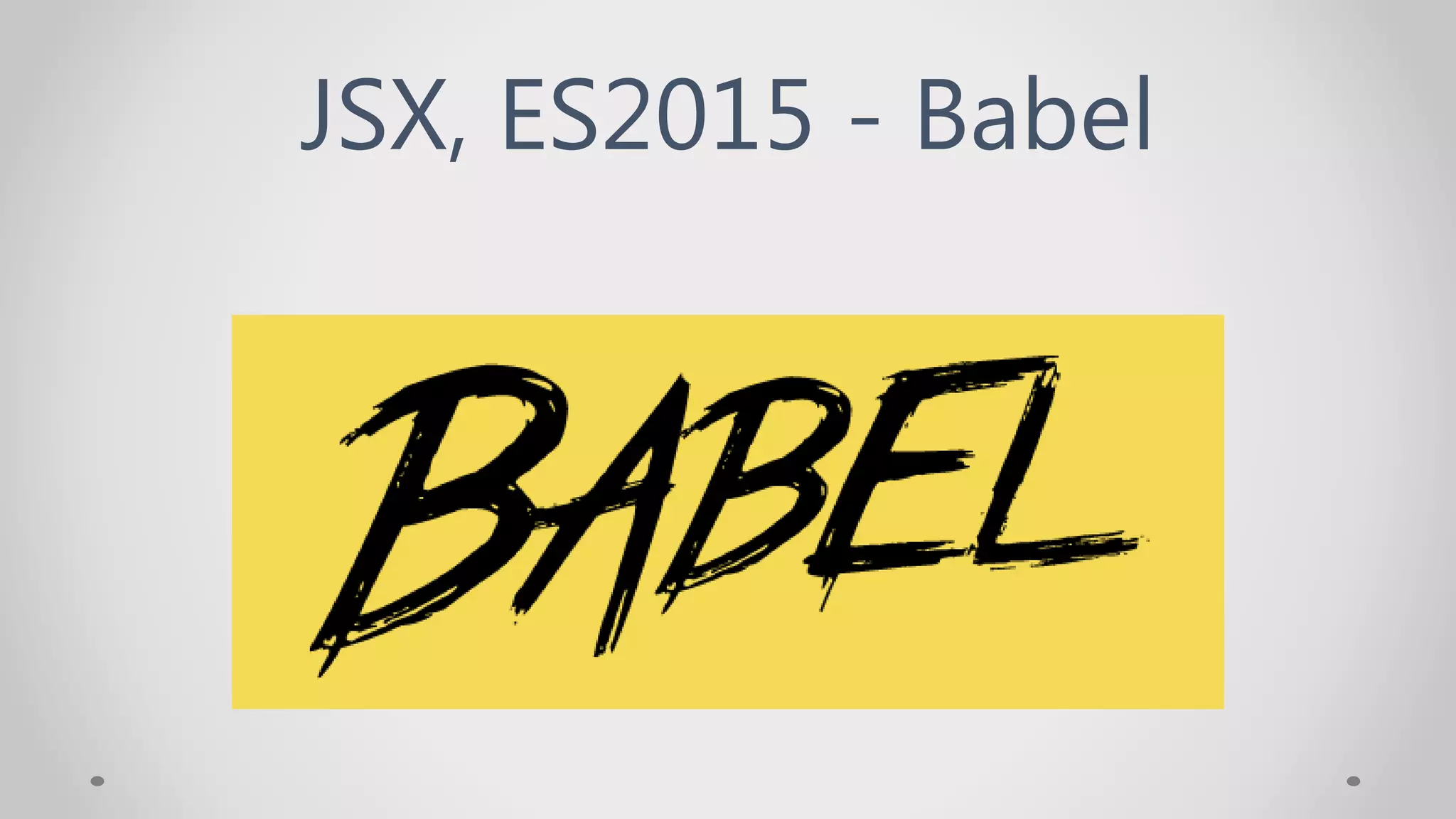 JSX, ES2015 - Babel
 