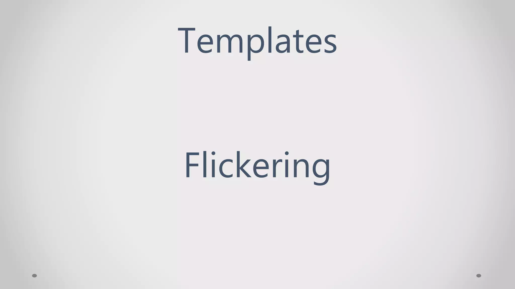 Templates
Flickering
 