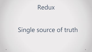 Redux
Single source of truth
 