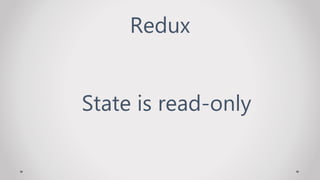 Redux
State is read-only
 