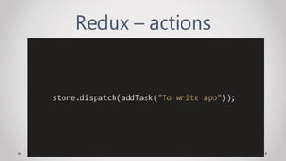 Redux – actions
store.dispatch(addTask("To write app"));
 