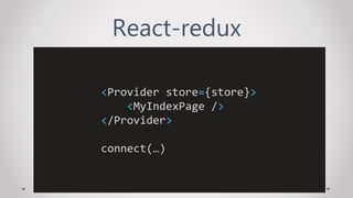 React-redux
<Provider store={store}>
<MyIndexPage />
</Provider>
connect(…)
 