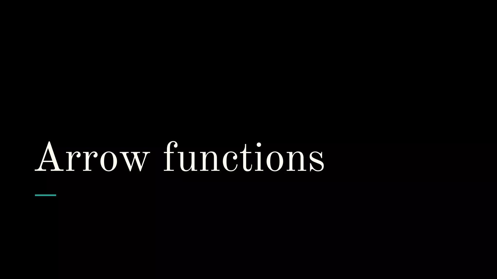 Arrow functions
 
