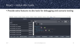 React – redux dev tools
• Provide extra features to dev tools for debugging and scenario testing
2017 cedric.hartland@gmail.com 43
 