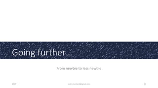 Going further…
From newbie to less newbie
2017 cedric.hartland@gmail.com 44
 
