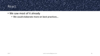 React
• We saw most of it already
• We could elaborate more on best practices…
2017 cedric.hartland@gmail.com 45
 