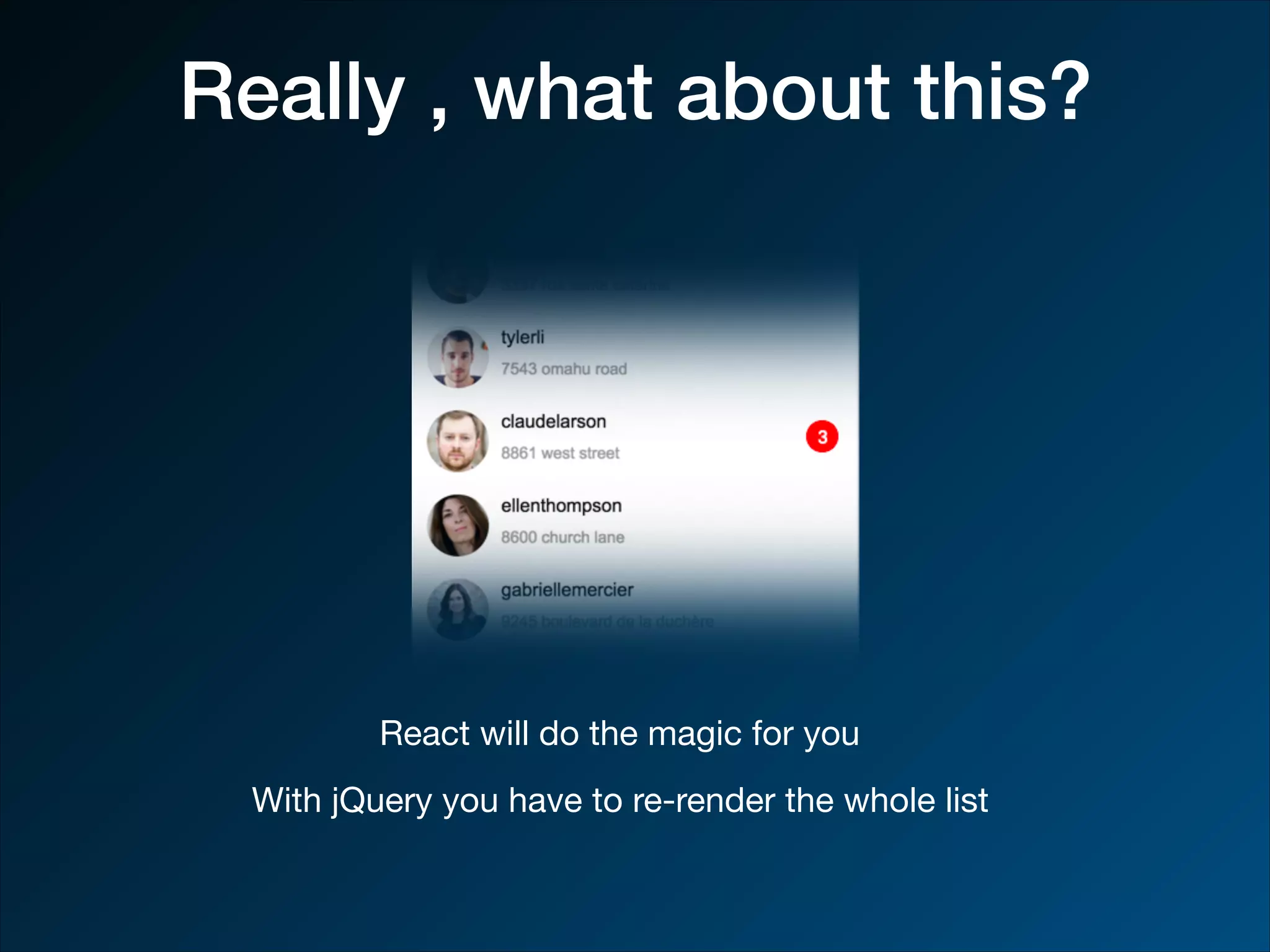 Really , what about this? React will do the magic for you With jQuery you have to re-render the whole list 