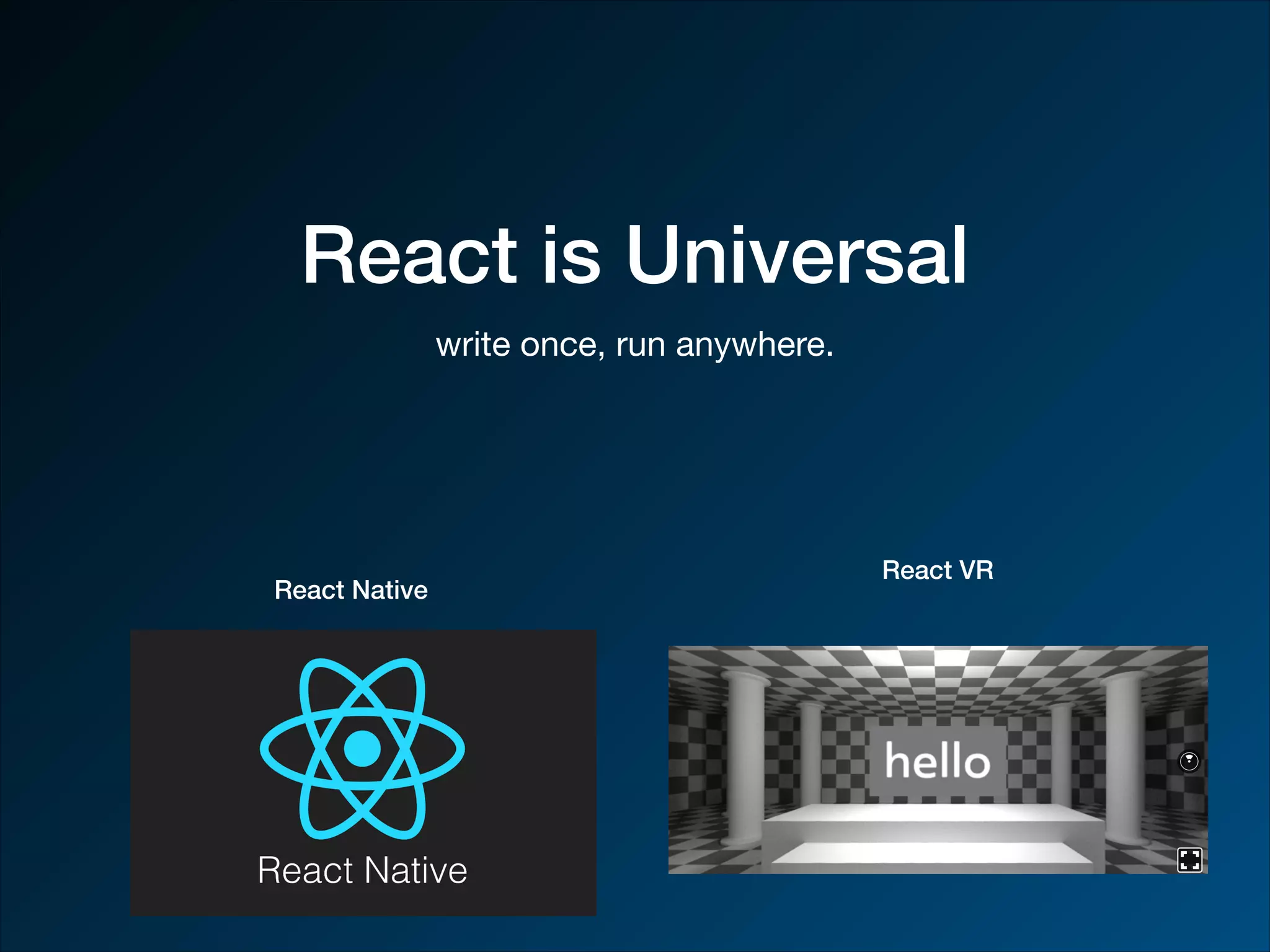 React is Universal write once, run anywhere. React Native React VR 