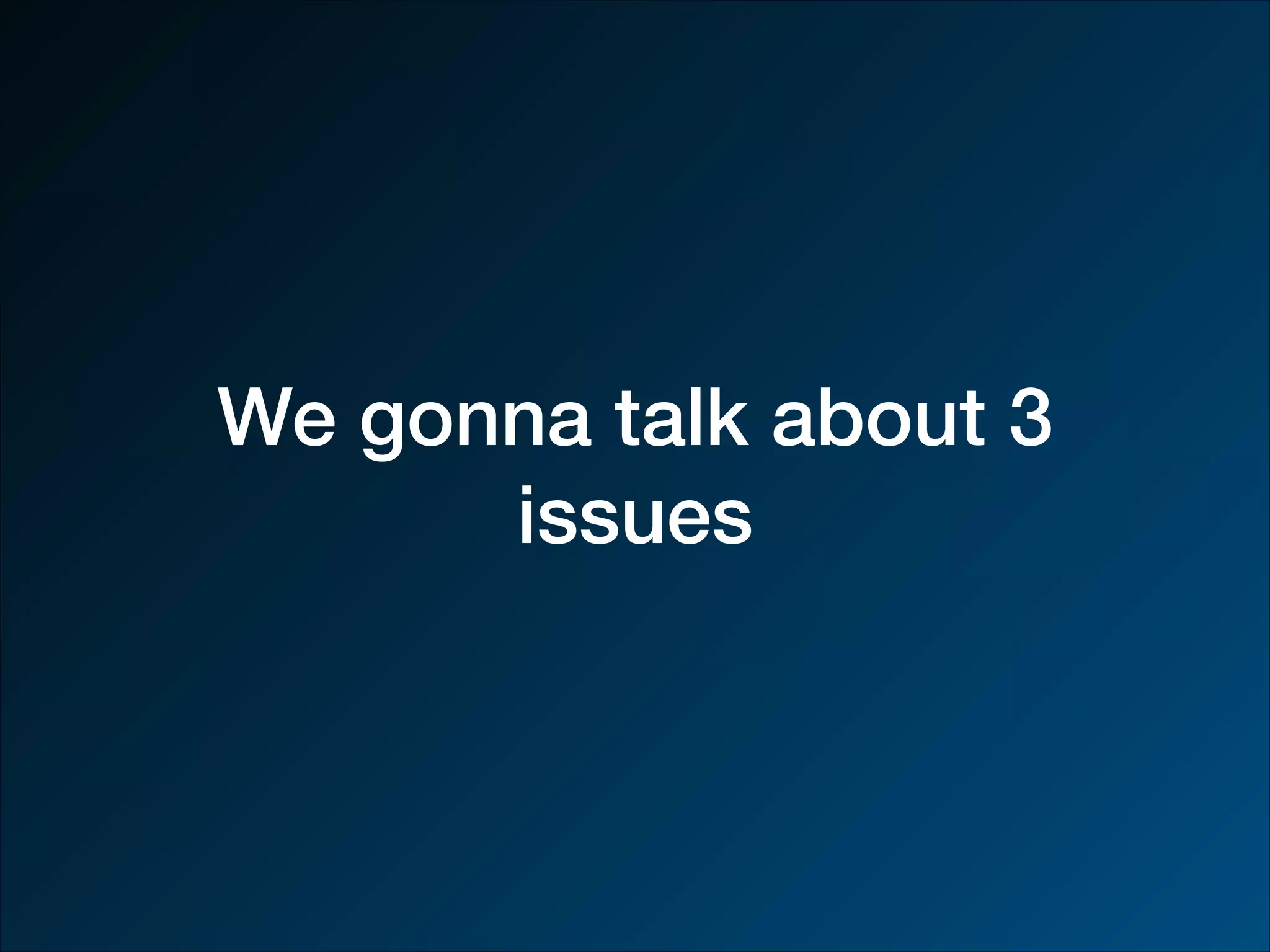 We gonna talk about 3 issues 