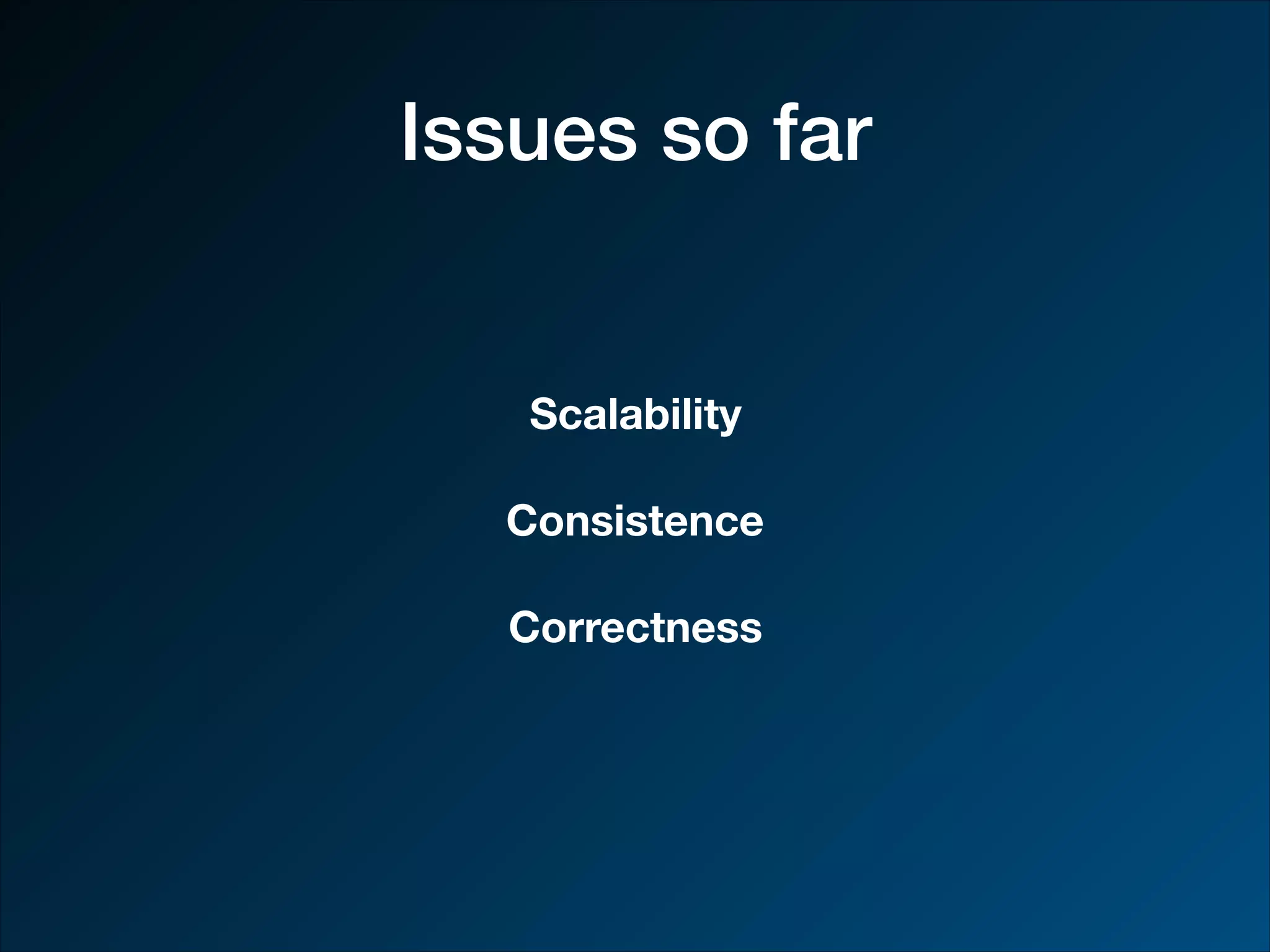 Issues so far Scalability Consistence Correctness 