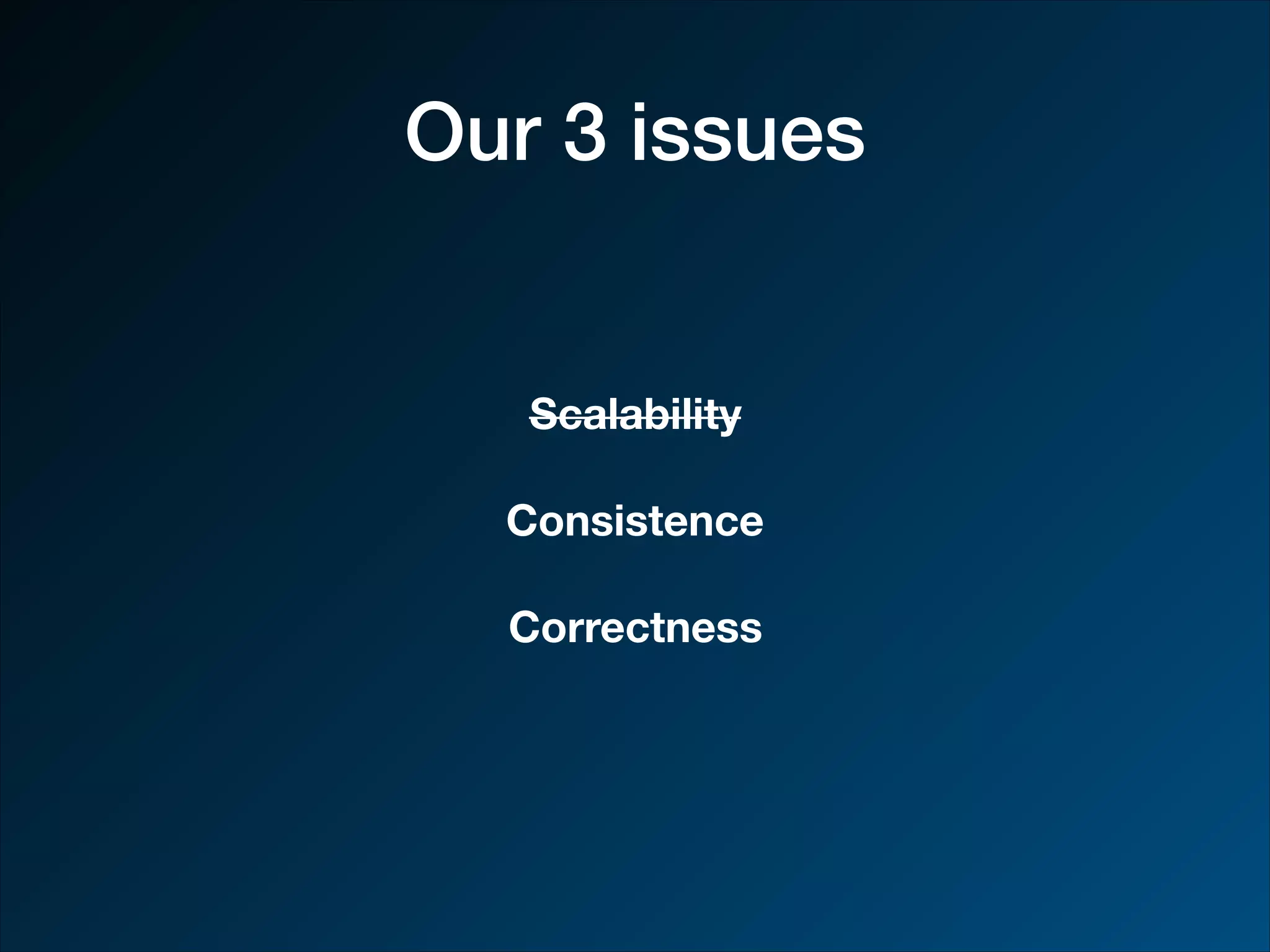 Our 3 issues Scalability Consistence Correctness 