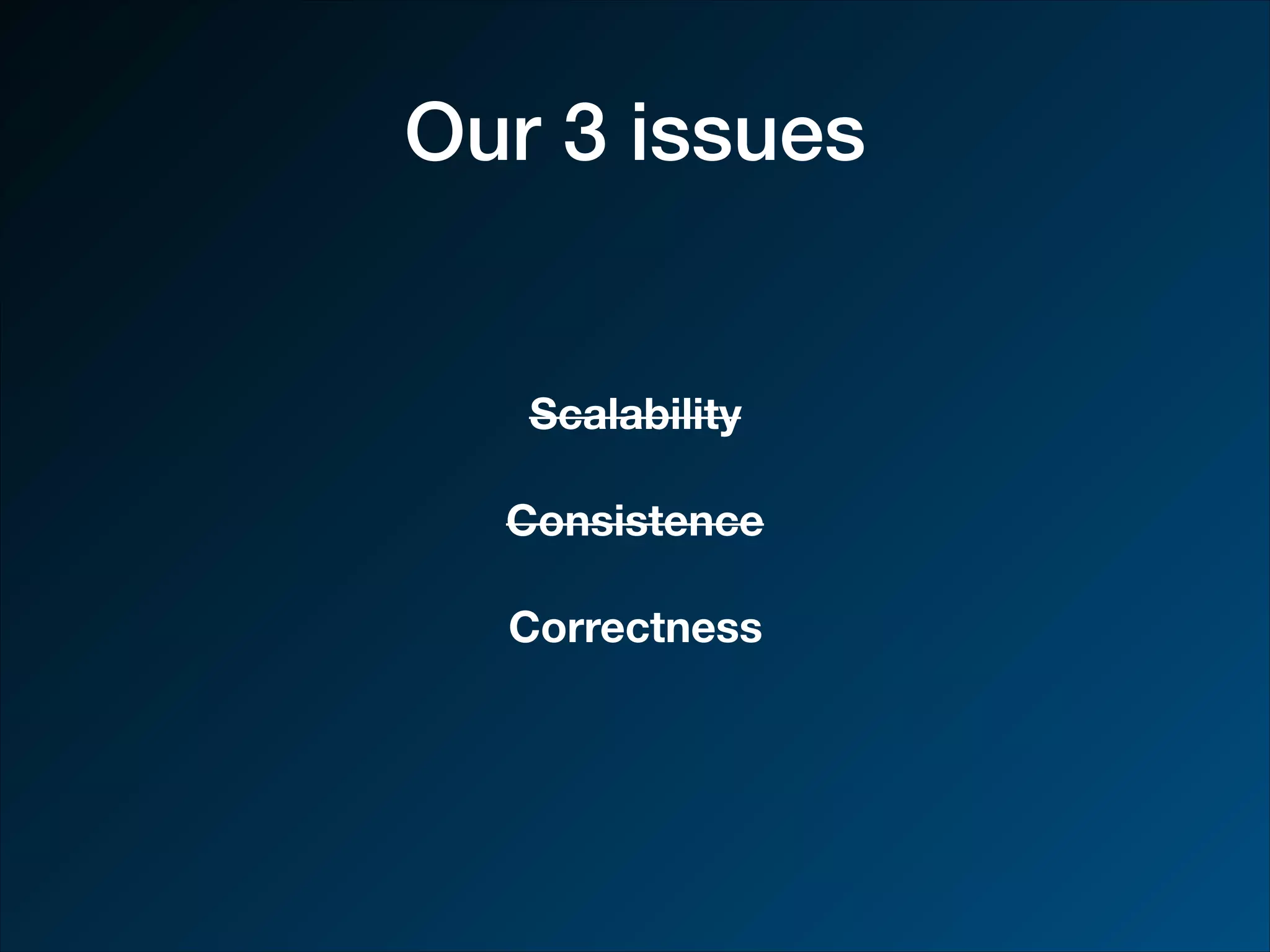 Our 3 issues Scalability Consistence Correctness 
