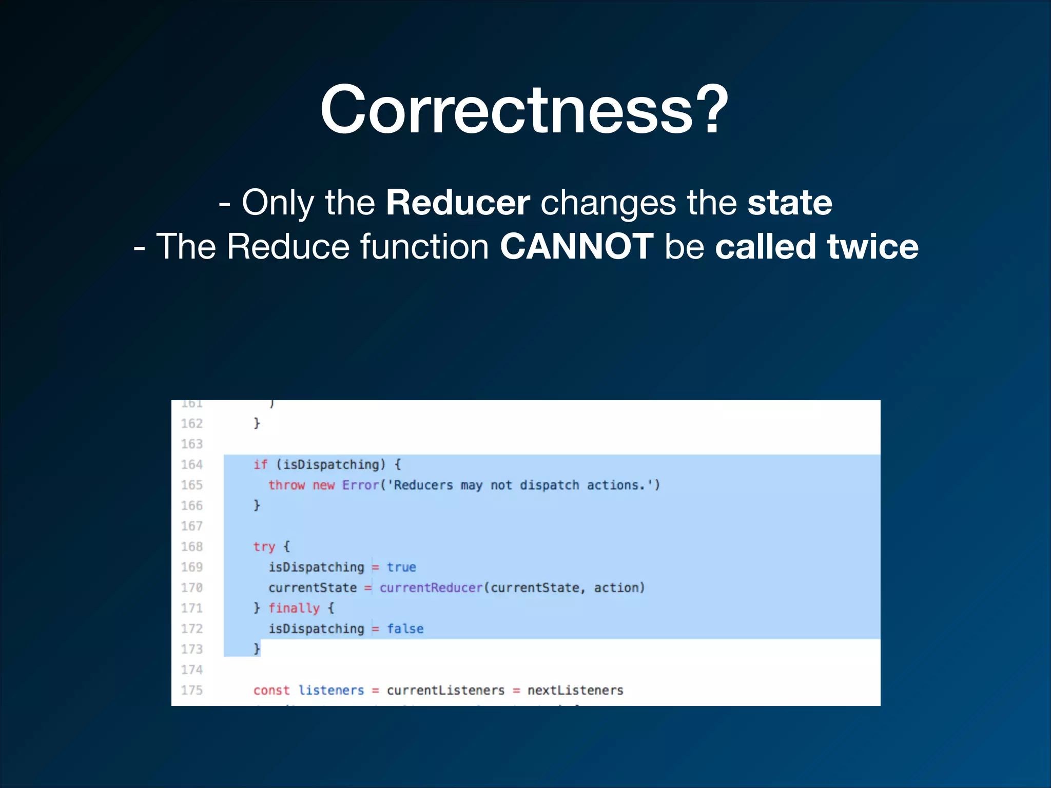 Correctness? - Only the Reducer changes the state - The Reduce function CANNOT be called twice 