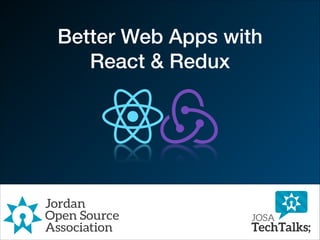 Better Web Apps with
React & Redux
 
