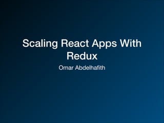 Scaling React Apps With
Redux
Omar Abdelhaﬁth
 