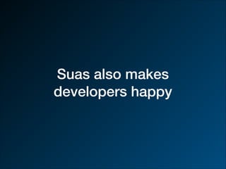 Suas also makes
developers happy
 