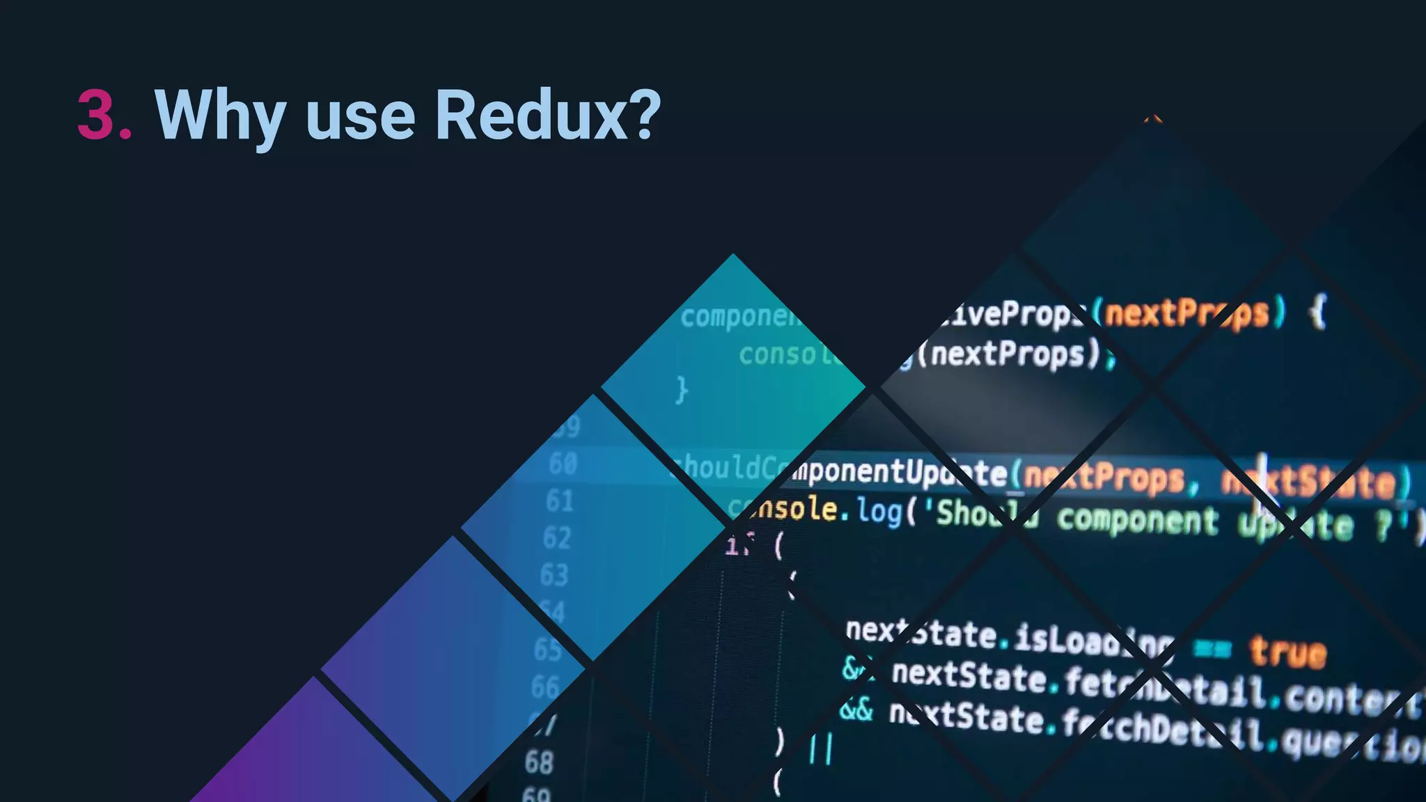 3. Why use Redux? 
